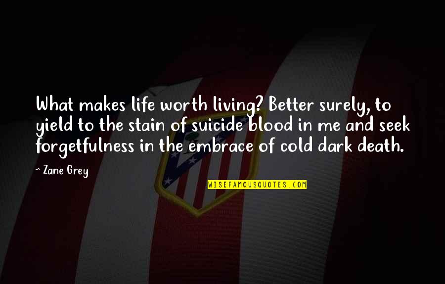 Blood Life Quotes By Zane Grey: What makes life worth living? Better surely, to