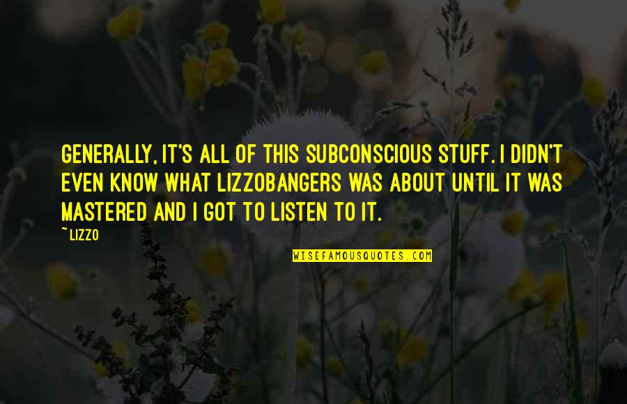 Blood Makes You Related Quotes By Lizzo: Generally, it's all of this subconscious stuff. I Blood Makes You Related Quotes By Lizzo: Generally, it's all of this subconscious stuff. I