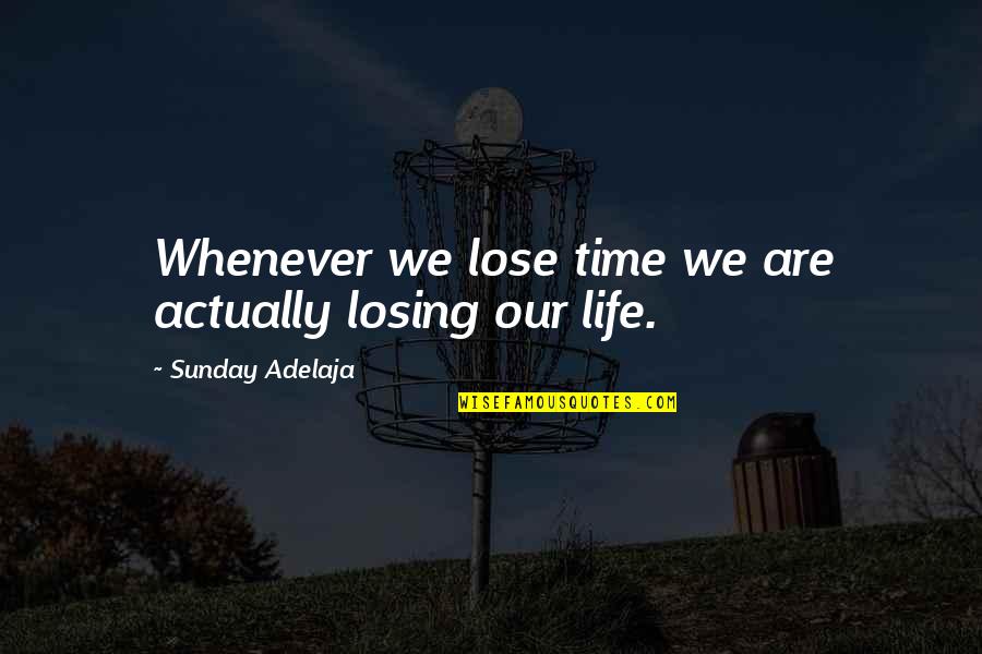 Blood Makes You Related Quotes By Sunday Adelaja: Whenever we lose time we are actually losing Blood Makes You Related Quotes By Sunday Adelaja: Whenever we lose time we are actually losing