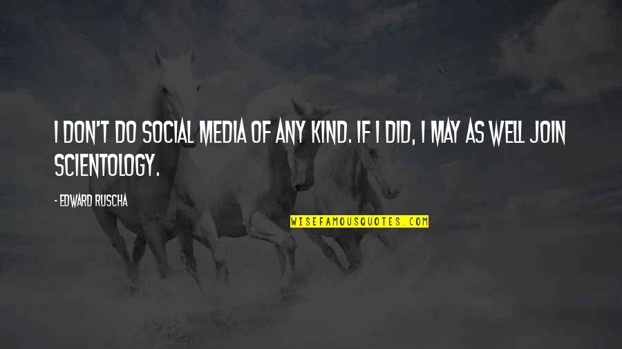 Blood Meridian Glanton Quotes By Edward Ruscha: I don't do social media of any kind.