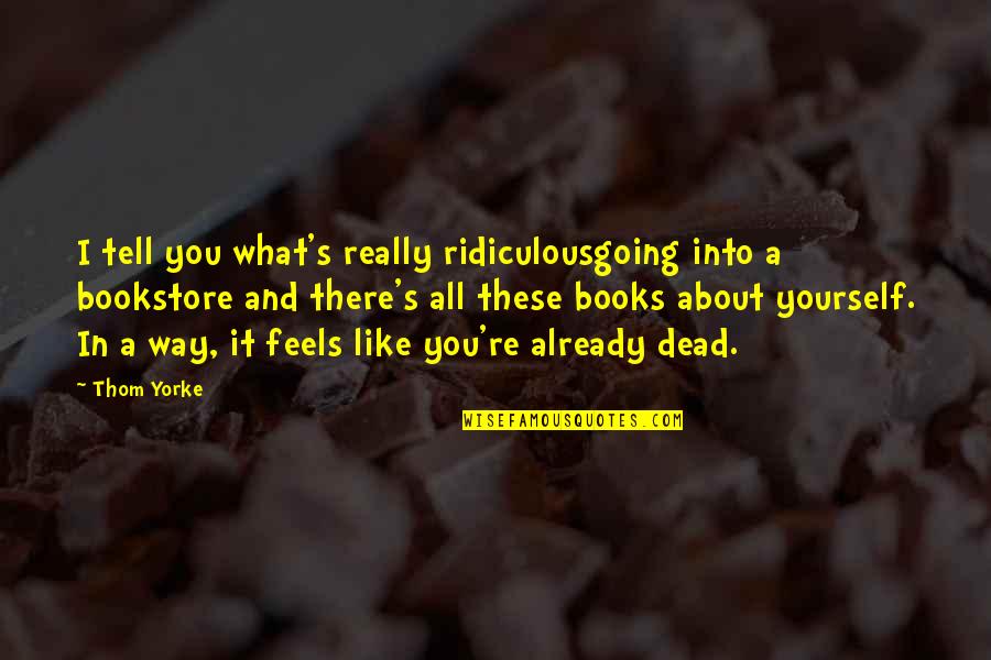 Blood Moons Quotes By Thom Yorke: I tell you what's really ridiculousgoing into a