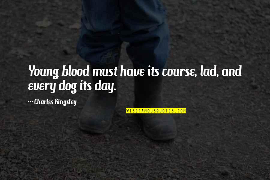 Blood Must Have Blood Quotes By Charles Kingsley: Young blood must have its course, lad, and