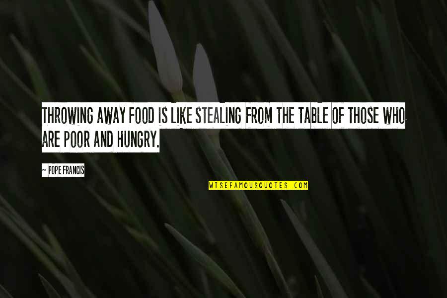 Blood Not Being Thicker Than Water Quotes By Pope Francis: Throwing away food is like stealing from the