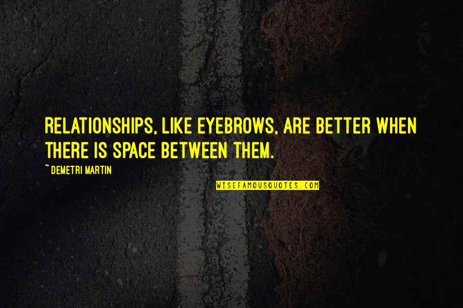 Blood Of Heroes Quotes By Demetri Martin: Relationships, like eyebrows, are better when there is