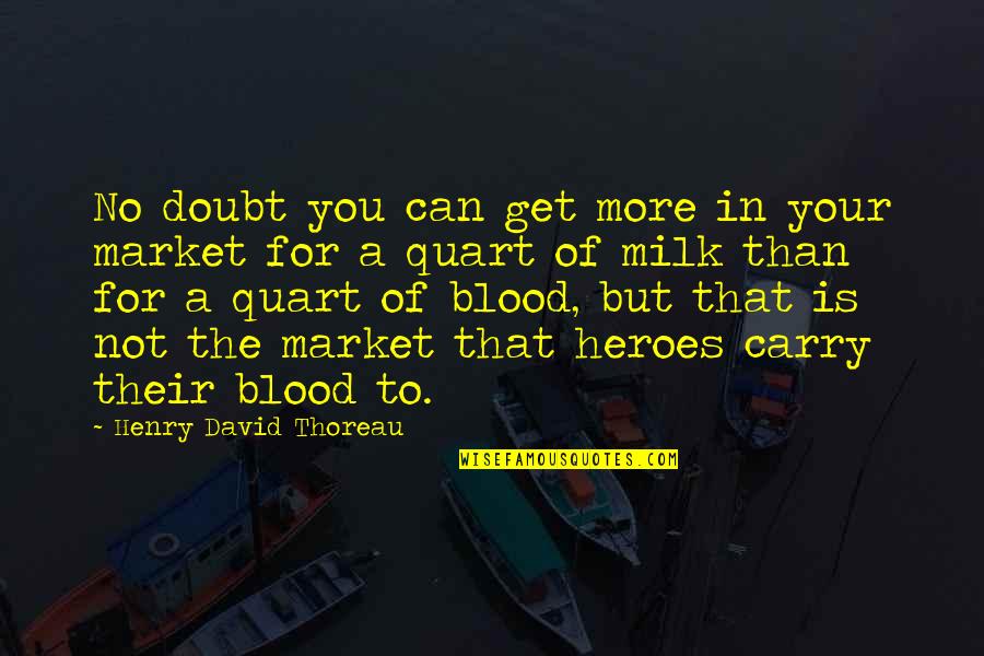 Blood Of Heroes Quotes By Henry David Thoreau: No doubt you can get more in your