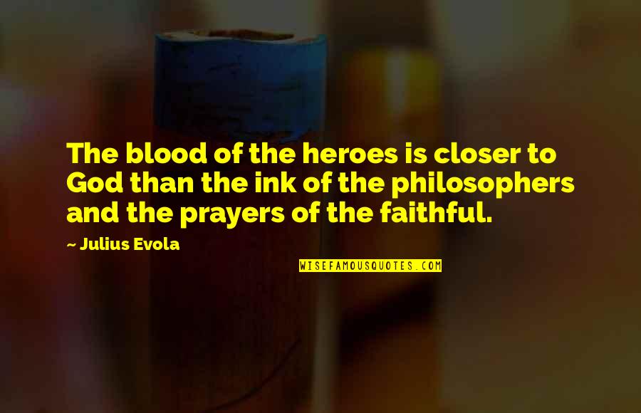 Blood Of Heroes Quotes By Julius Evola: The blood of the heroes is closer to