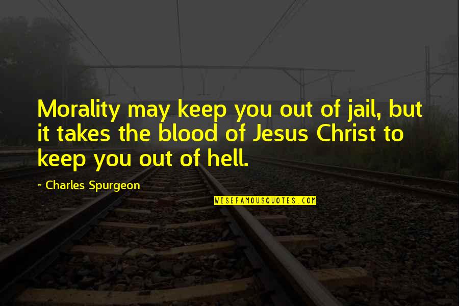 Blood Of Jesus Christ Quotes By Charles Spurgeon: Morality may keep you out of jail, but