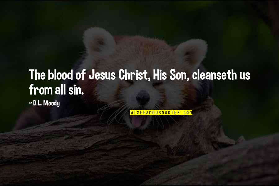 Blood Of Jesus Christ Quotes By D.L. Moody: The blood of Jesus Christ, His Son, cleanseth