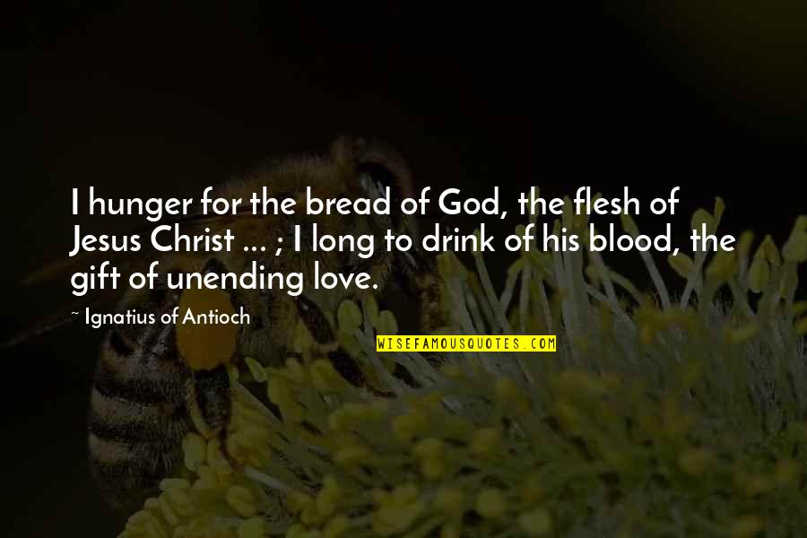 Blood Of Jesus Christ Quotes By Ignatius Of Antioch: I hunger for the bread of God, the