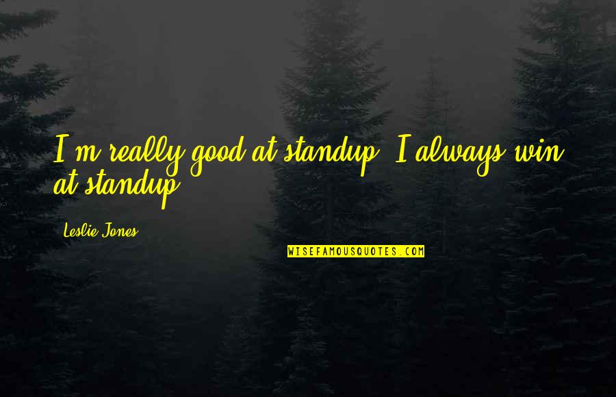 Blood Of Olympus Percy And Annabeth Quotes By Leslie Jones: I'm really good at standup. I always win Blood Of Olympus Percy And Annabeth Quotes By Leslie Jones: I'm really good at standup. I always win