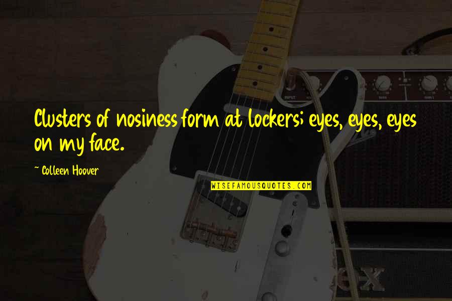 Blood Of The Fold Quotes By Colleen Hoover: Clusters of nosiness form at lockers; eyes, eyes,