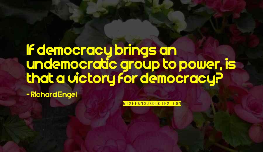 Blood Of The Fold Quotes By Richard Engel: If democracy brings an undemocratic group to power,