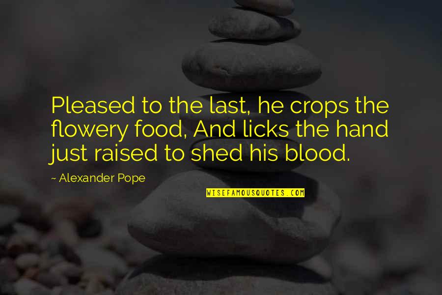Blood On Your Hands Quotes By Alexander Pope: Pleased to the last, he crops the flowery