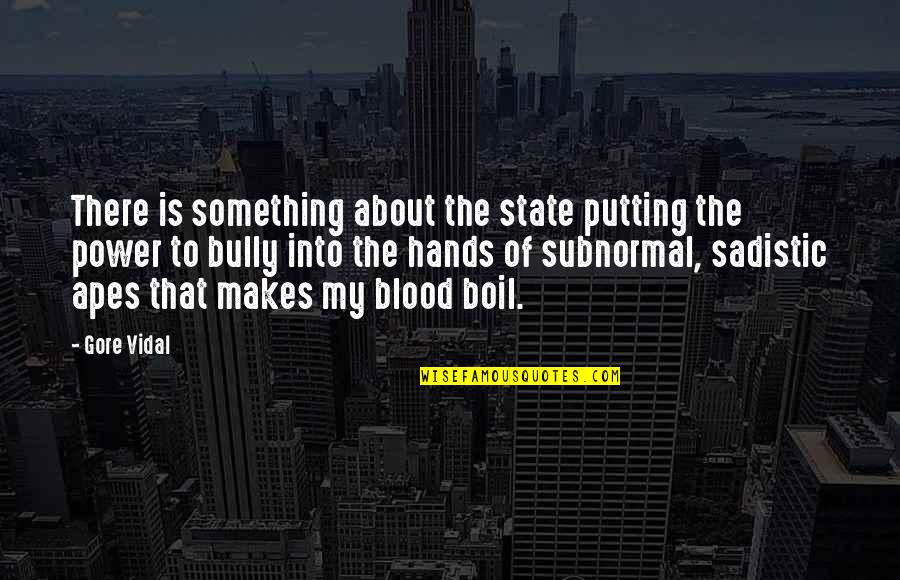 Blood On Your Hands Quotes By Gore Vidal: There is something about the state putting the