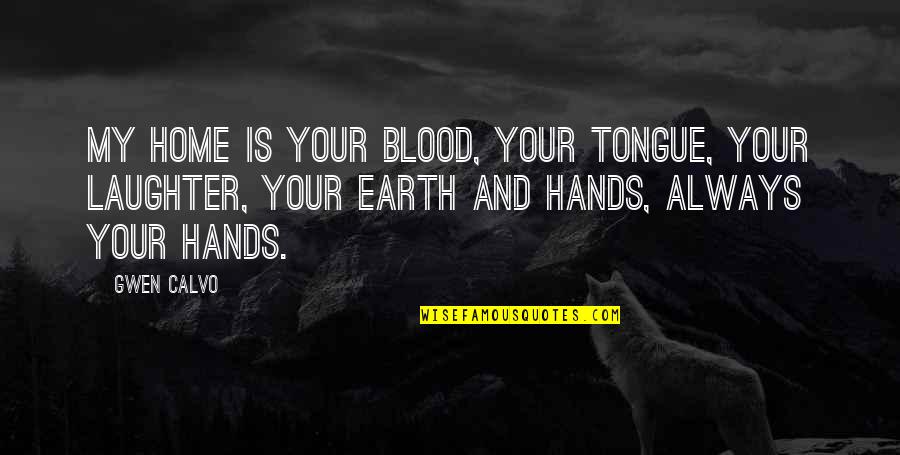 Blood On Your Hands Quotes By Gwen Calvo: My home is your blood, your tongue, your