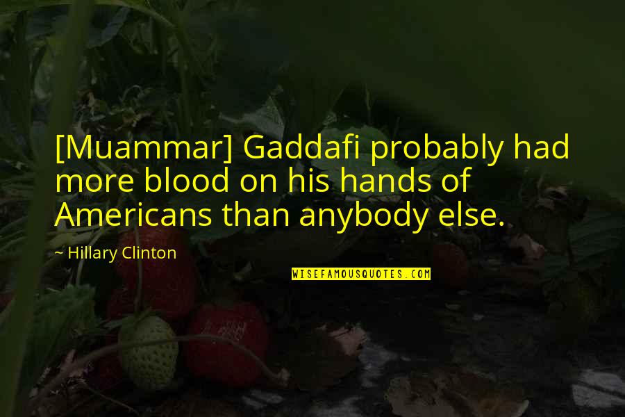 Blood On Your Hands Quotes By Hillary Clinton: [Muammar] Gaddafi probably had more blood on his
