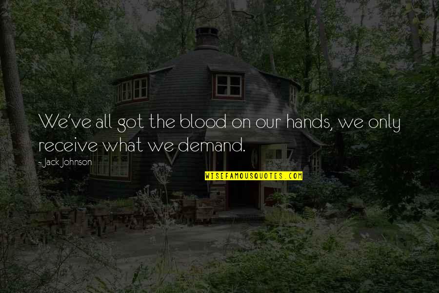 Blood On Your Hands Quotes By Jack Johnson: We've all got the blood on our hands,