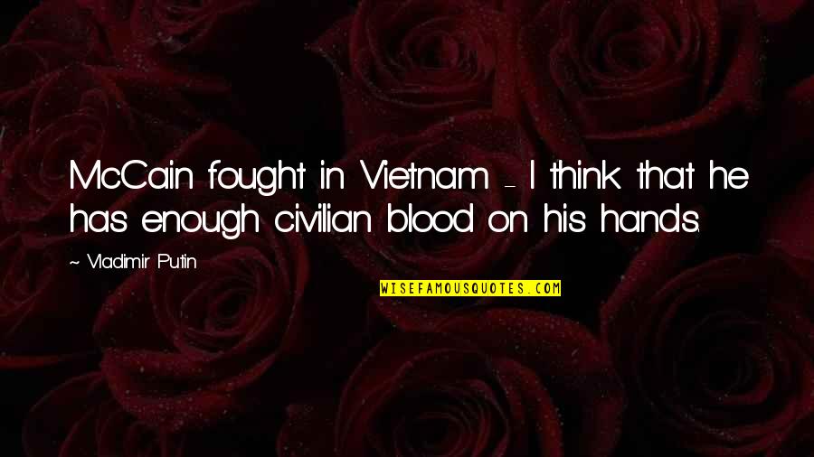 Blood On Your Hands Quotes By Vladimir Putin: McCain fought in Vietnam - I think that