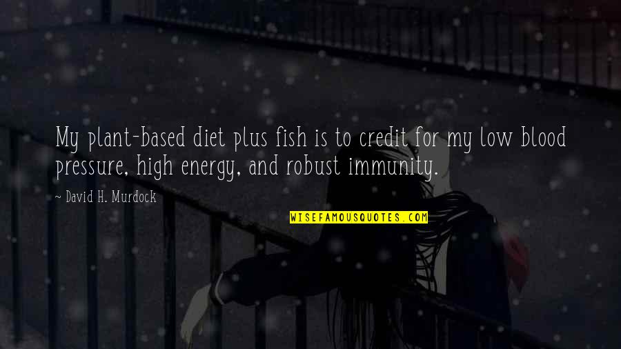 Blood Pressure Quotes By David H. Murdock: My plant-based diet plus fish is to credit