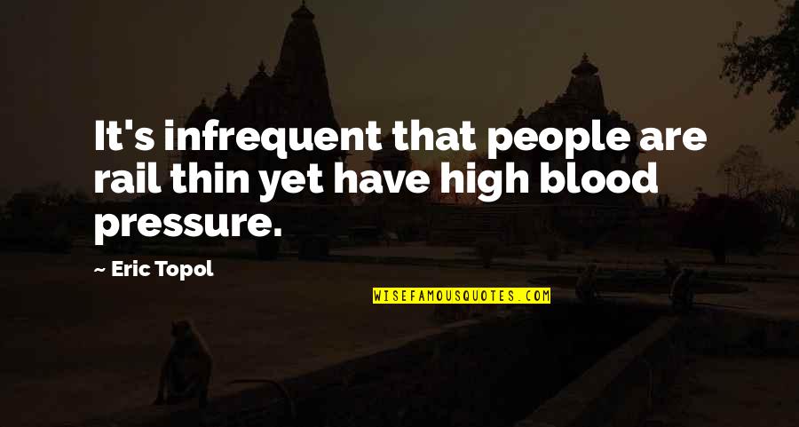 Blood Pressure Quotes By Eric Topol: It's infrequent that people are rail thin yet