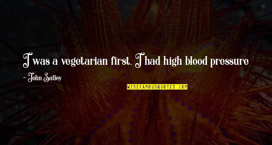 Blood Pressure Quotes By John Salley: I was a vegetarian first. I had high