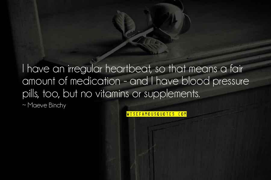 Blood Pressure Quotes By Maeve Binchy: I have an irregular heartbeat, so that means