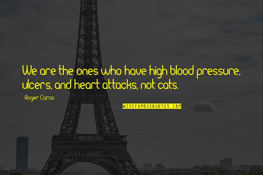 Blood Pressure Quotes By Roger Caras: We are the ones who have high blood