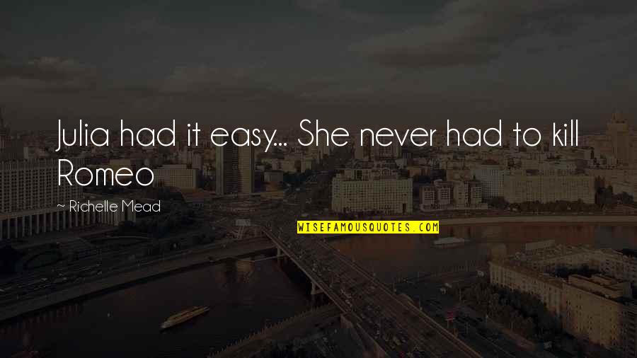 Blood Promise Dimitri Quotes By Richelle Mead: Julia had it easy... She never had to Blood Promise Dimitri Quotes By Richelle Mead: Julia had it easy... She never had to