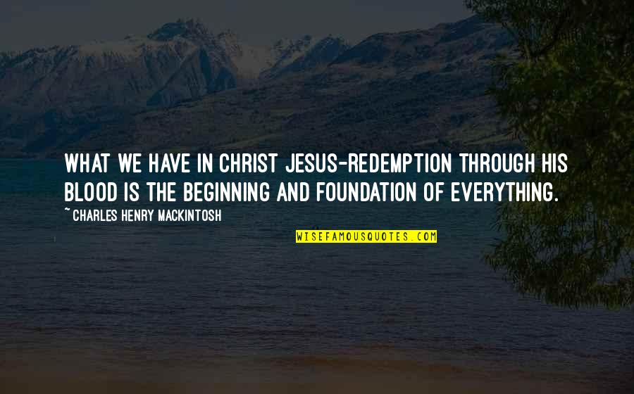 Blood Quotes By Charles Henry Mackintosh: What we have in Christ Jesus-Redemption through His