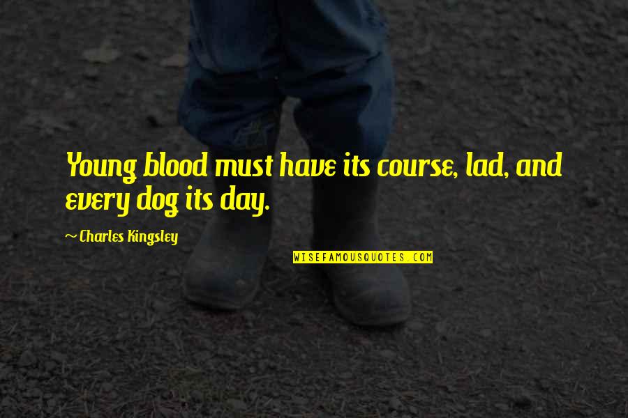 Blood Quotes By Charles Kingsley: Young blood must have its course, lad, and