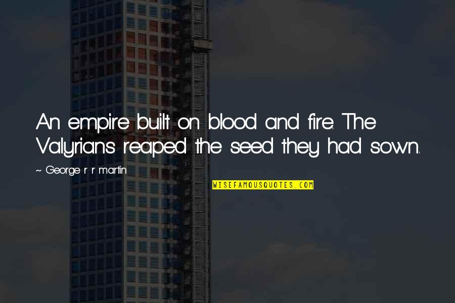 Blood Quotes By George R R Martin: An empire built on blood and fire. The