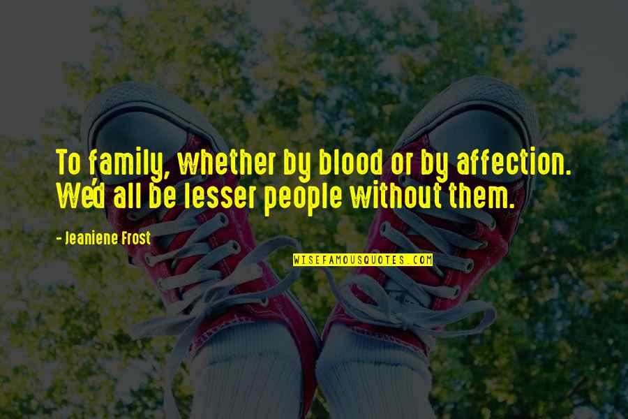 Blood Quotes By Jeaniene Frost: To family, whether by blood or by affection.