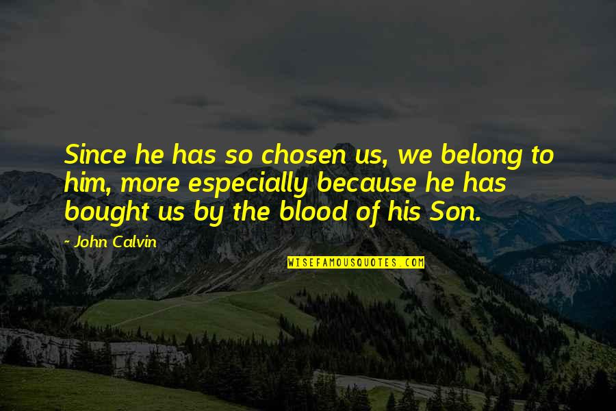 Blood Quotes By John Calvin: Since he has so chosen us, we belong