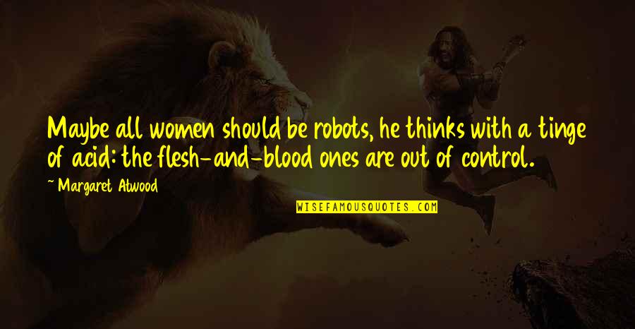 Blood Quotes By Margaret Atwood: Maybe all women should be robots, he thinks