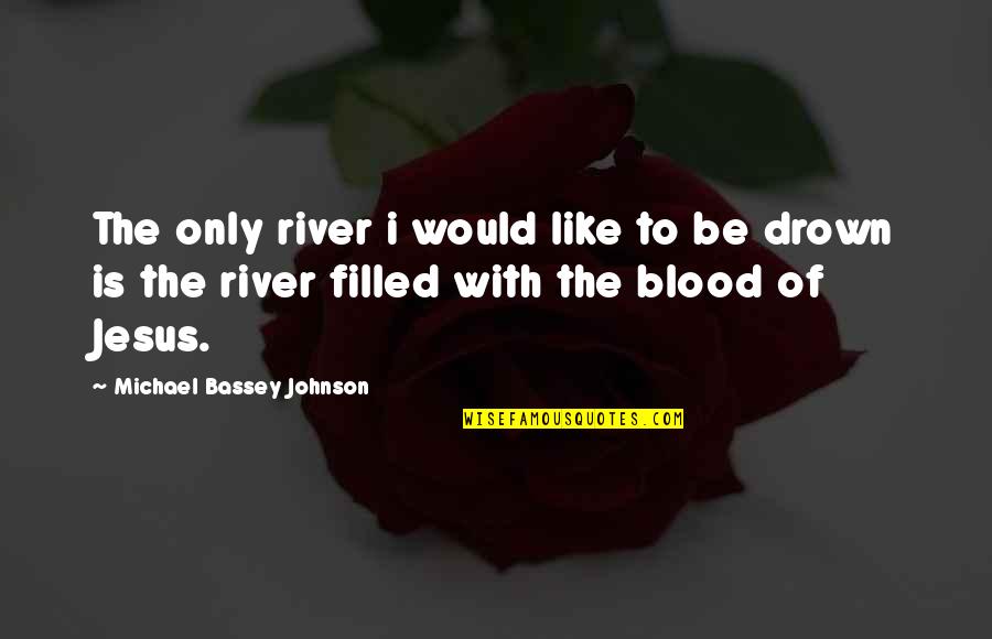 Blood Quotes By Michael Bassey Johnson: The only river i would like to be