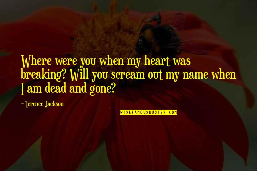 Blood Quotes By Terence Jackson: Where were you when my heart was breaking?