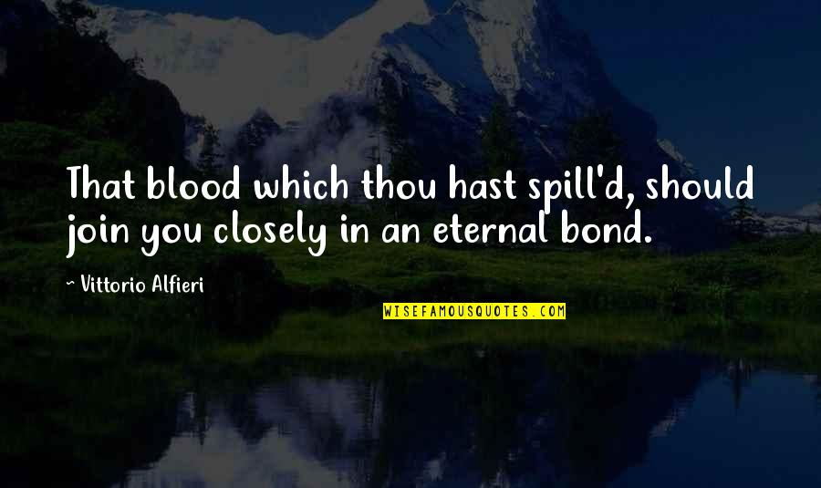 Blood Quotes By Vittorio Alfieri: That blood which thou hast spill'd, should join