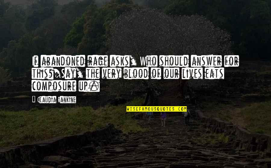 Blood Rage Quotes By Claudia Rankine: If abandoned rage asks, Who should answer for