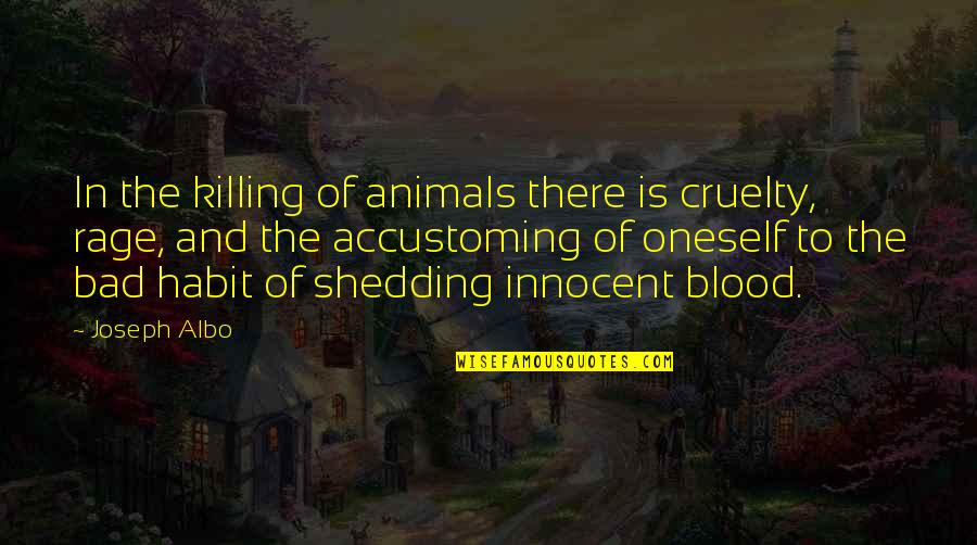 Blood Rage Quotes By Joseph Albo: In the killing of animals there is cruelty,