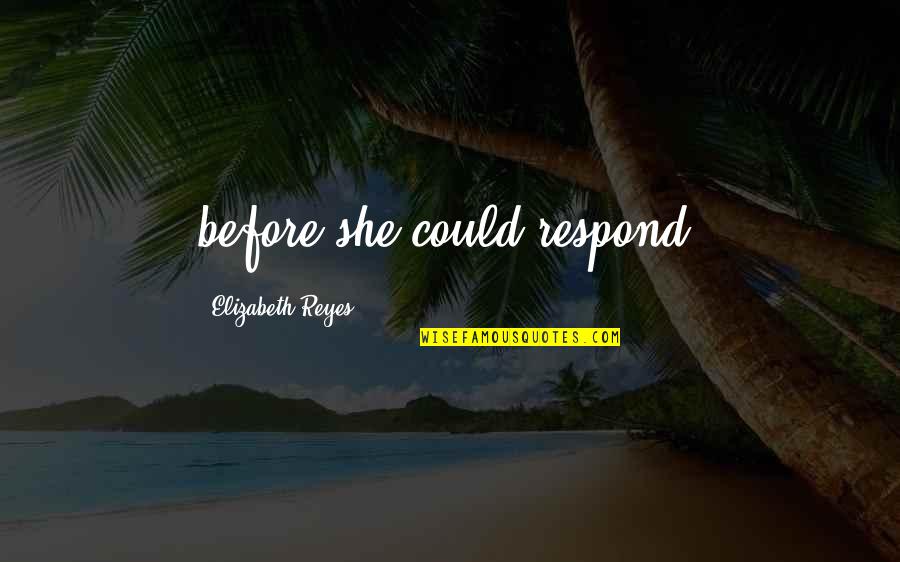 Blood Red Horse Quotes By Elizabeth Reyes: before she could respond. Blood Red Horse Quotes By Elizabeth Reyes: before she could respond.