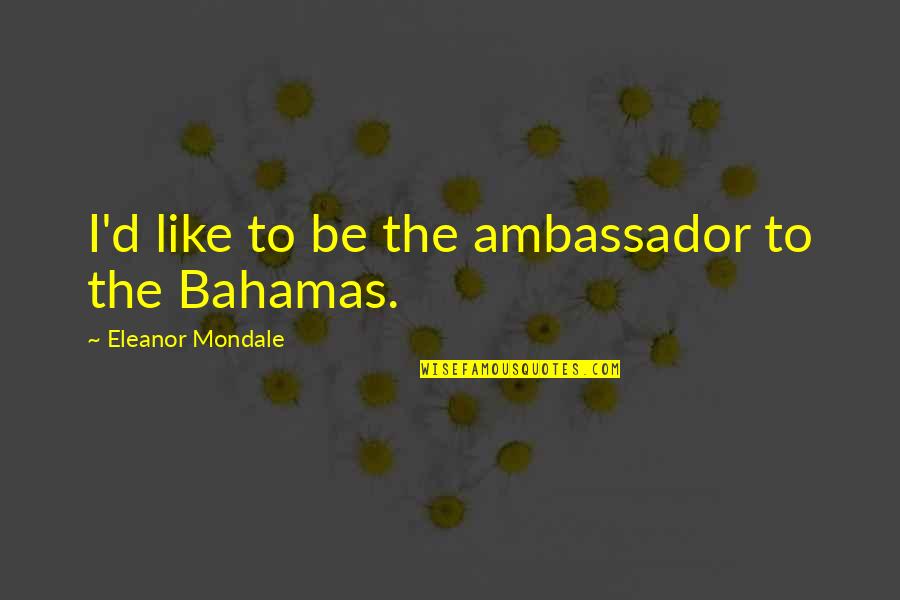 Blood Red Lips Quotes By Eleanor Mondale: I'd like to be the ambassador to the