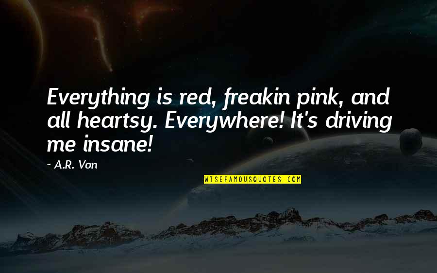 Blood Red Quotes By A.R. Von: Everything is red, freakin pink, and all heartsy.