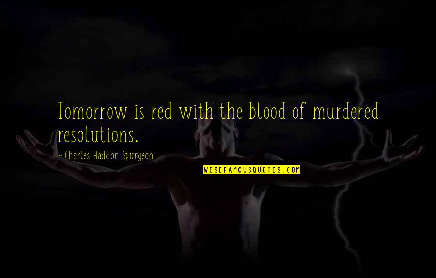 Blood Red Quotes By Charles Haddon Spurgeon: Tomorrow is red with the blood of murdered