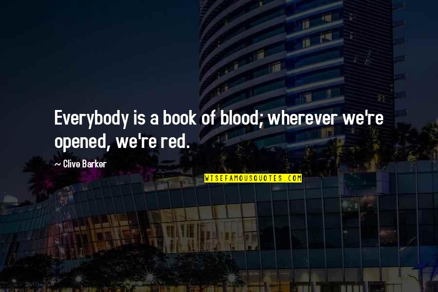 Blood Red Quotes By Clive Barker: Everybody is a book of blood; wherever we're