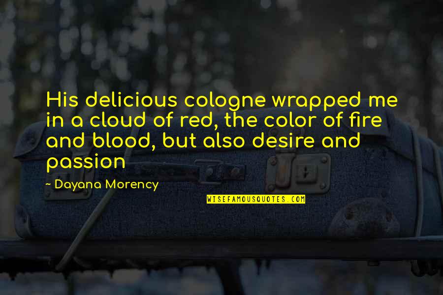 Blood Red Quotes By Dayana Morency: His delicious cologne wrapped me in a cloud
