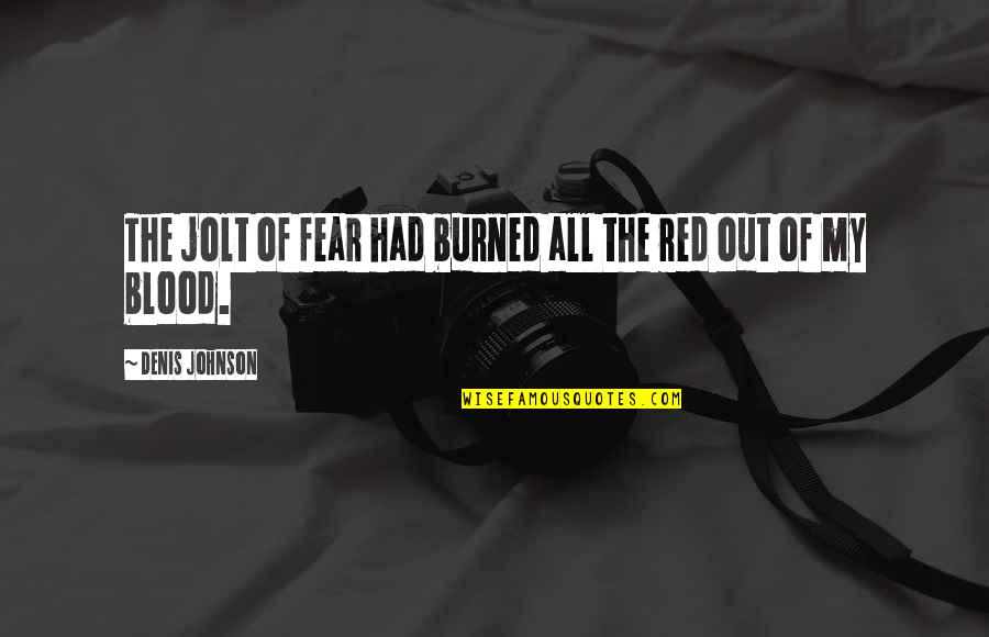 Blood Red Quotes By Denis Johnson: The jolt of fear had burned all the