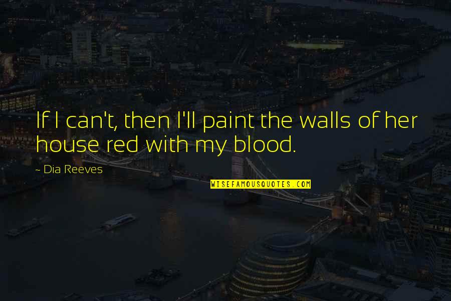 Blood Red Quotes By Dia Reeves: If I can't, then I'll paint the walls