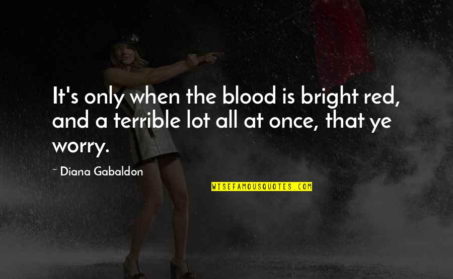 Blood Red Quotes By Diana Gabaldon: It's only when the blood is bright red,