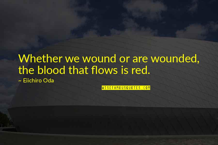 Blood Red Quotes By Eiichiro Oda: Whether we wound or are wounded, the blood
