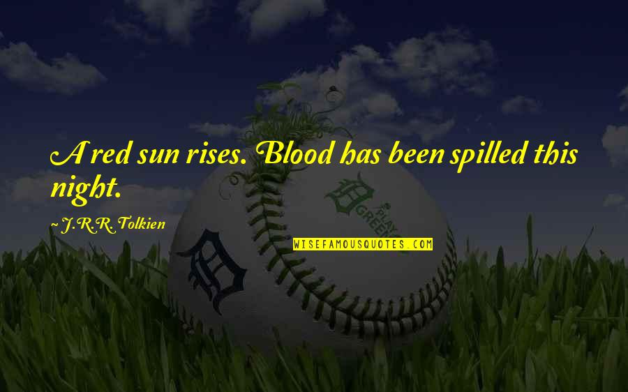 Blood Red Quotes By J.R.R. Tolkien: A red sun rises. Blood has been spilled
